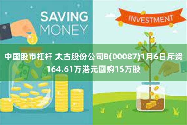 中国股市杠杆 太古股份公司B(00087)1月6日斥资164.61万港元回购15万股