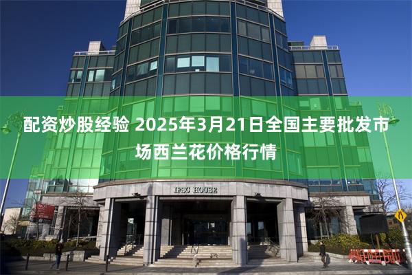 配资炒股经验 2025年3月21日全国主要批发市场西兰花价格行情